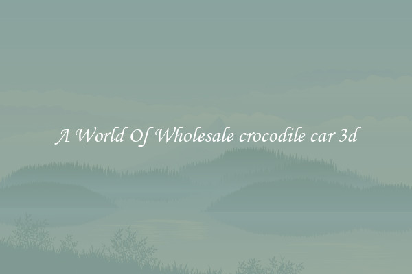 A World Of Wholesale crocodile car 3d
