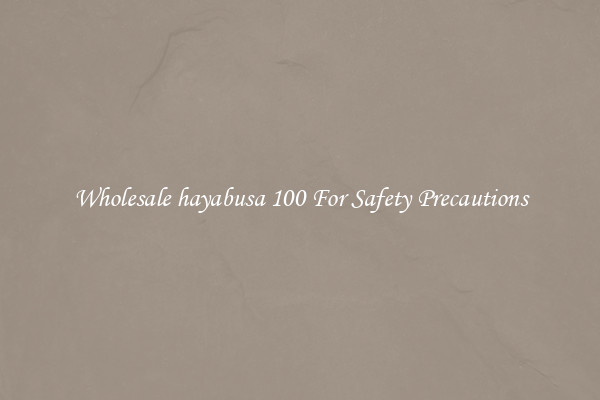 Wholesale hayabusa 100 For Safety Precautions