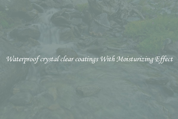 Waterproof crystal clear coatings With Moisturizing Effect