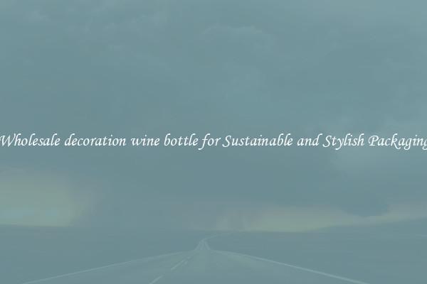 Wholesale decoration wine bottle for Sustainable and Stylish Packaging