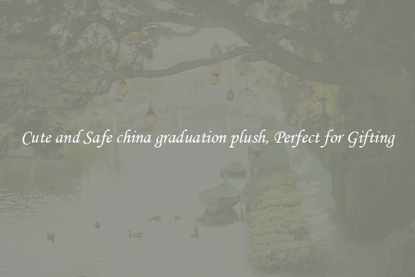 Cute and Safe china graduation plush, Perfect for Gifting