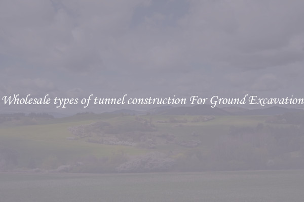 Wholesale types of tunnel construction For Ground Excavation