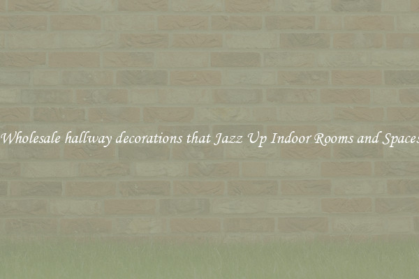 Wholesale hallway decorations that Jazz Up Indoor Rooms and Spaces