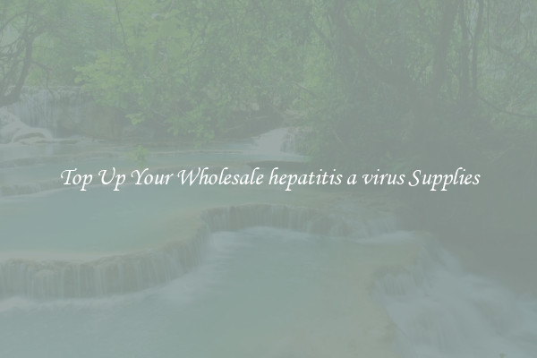 Top Up Your Wholesale hepatitis a virus Supplies