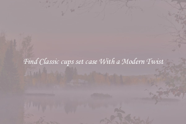 Find Classic cups set case With a Modern Twist