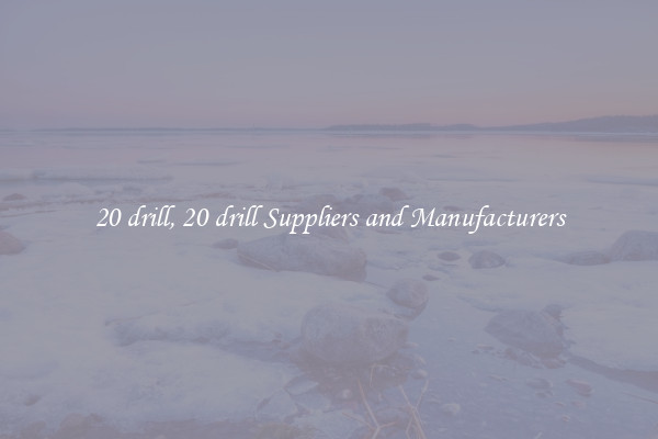20 drill, 20 drill Suppliers and Manufacturers