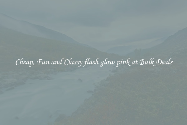 Cheap, Fun and Classy flash glow pink at Bulk Deals