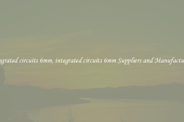 integrated circuits 6mm, integrated circuits 6mm Suppliers and Manufacturers