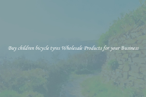 Buy children bicycle tyres Wholesale Products for your Business