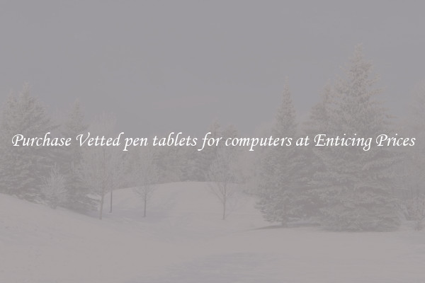 Purchase Vetted pen tablets for computers at Enticing Prices