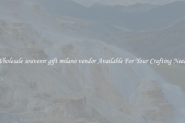Wholesale souvenir gift milano vendor Available For Your Crafting Needs