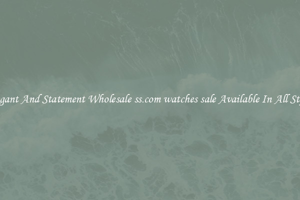Elegant And Statement Wholesale ss.com watches sale Available In All Styles