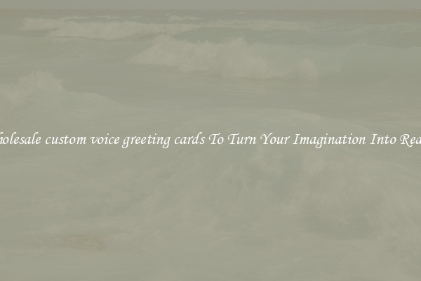Wholesale custom voice greeting cards To Turn Your Imagination Into Reality