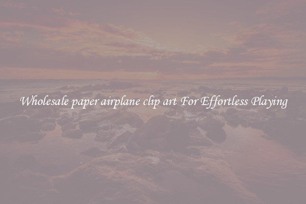 Wholesale paper airplane clip art For Effortless Playing
