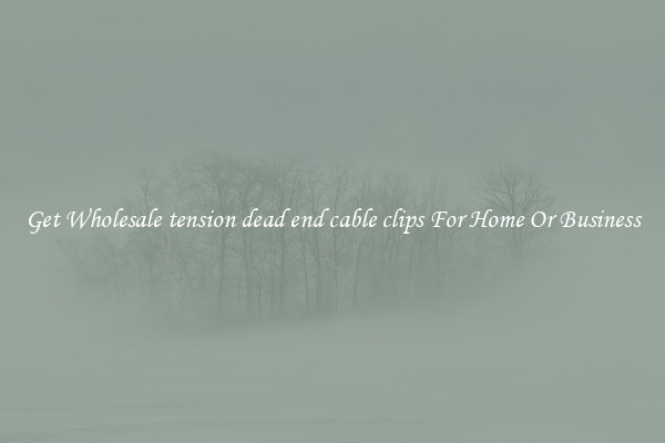 Get Wholesale tension dead end cable clips For Home Or Business