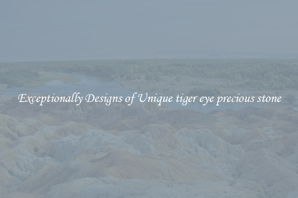 Exceptionally Designs of Unique tiger eye precious stone