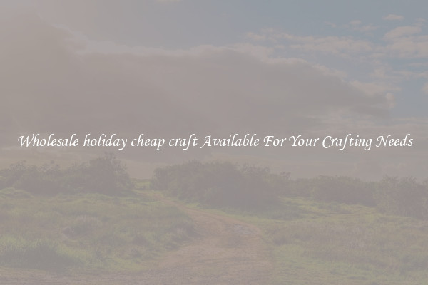 Wholesale holiday cheap craft Available For Your Crafting Needs