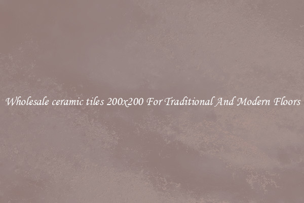 Wholesale ceramic tiles 200x200 For Traditional And Modern Floors