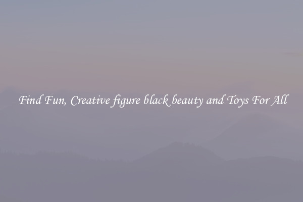 Find Fun, Creative figure black beauty and Toys For All