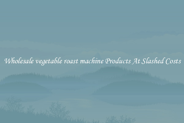 Wholesale vegetable roast machine Products At Slashed Costs