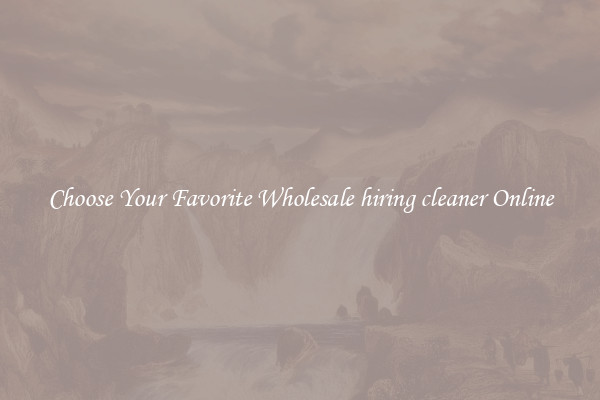 Choose Your Favorite Wholesale hiring cleaner Online