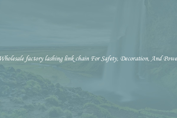 Wholesale factory lashing link chain For Safety, Decoration, And Power