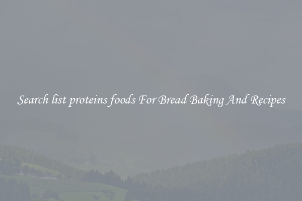 Search list proteins foods For Bread Baking And Recipes