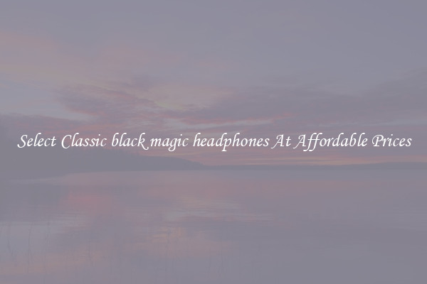 Select Classic black magic headphones At Affordable Prices