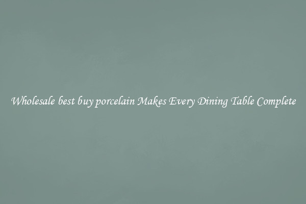 Wholesale best buy porcelain Makes Every Dining Table Complete