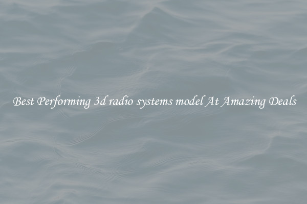 Best Performing 3d radio systems model At Amazing Deals