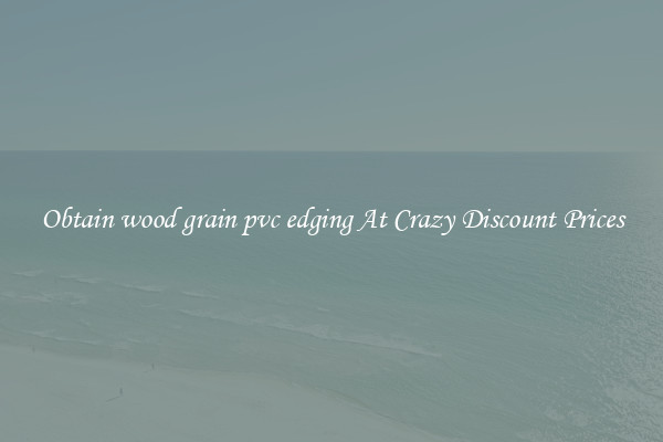 Obtain wood grain pvc edging At Crazy Discount Prices