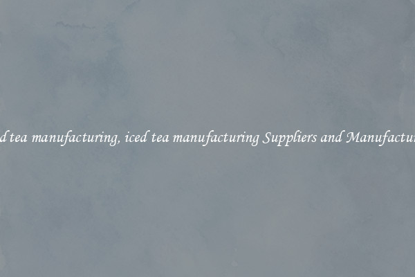 iced tea manufacturing, iced tea manufacturing Suppliers and Manufacturers
