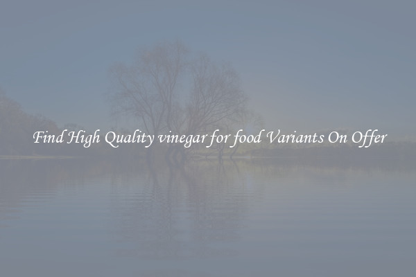 Find High Quality vinegar for food Variants On Offer