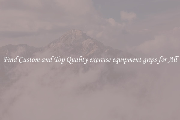 Find Custom and Top Quality exercise equipment grips for All