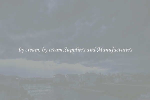 by cream, by cream Suppliers and Manufacturers
