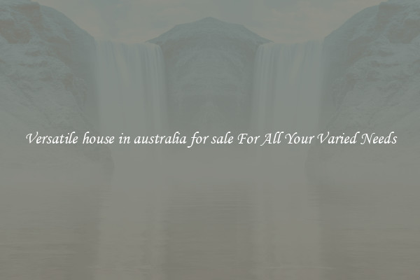Versatile house in australia for sale For All Your Varied Needs
