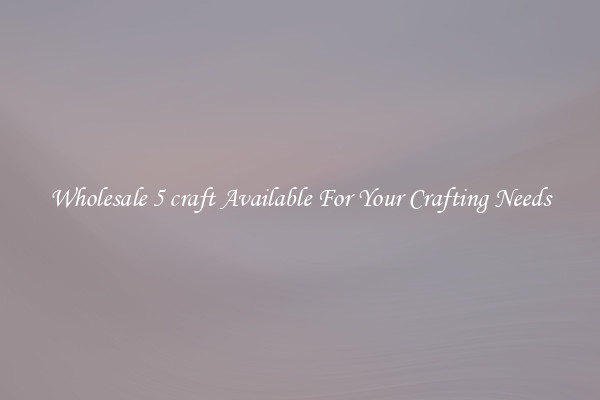 Wholesale 5 craft Available For Your Crafting Needs