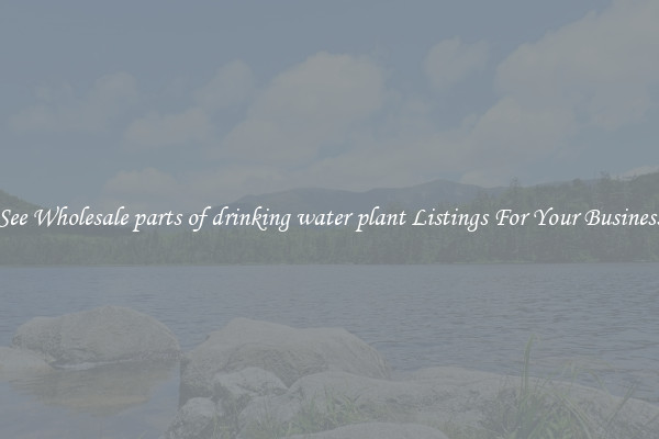 See Wholesale parts of drinking water plant Listings For Your Business