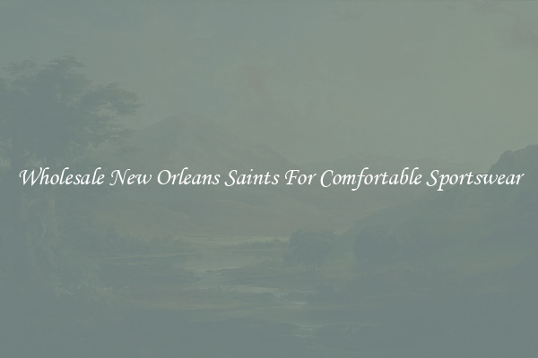 Wholesale New Orleans Saints For Comfortable Sportswear