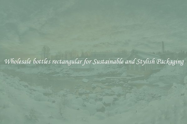 Wholesale bottles rectangular for Sustainable and Stylish Packaging
