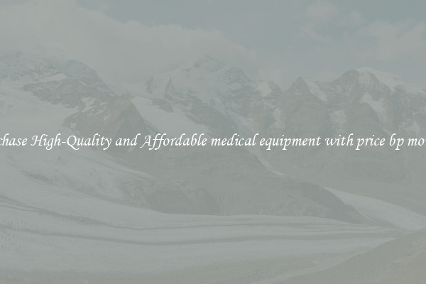 Purchase High-Quality and Affordable medical equipment with price bp monitor