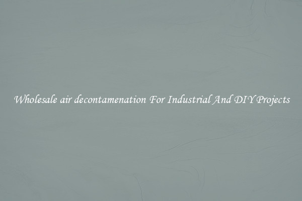 Wholesale air decontamenation For Industrial And DIY Projects
