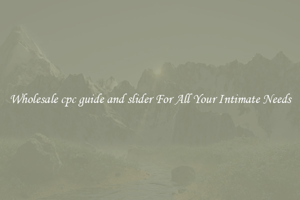 Wholesale cpc guide and slider For All Your Intimate Needs