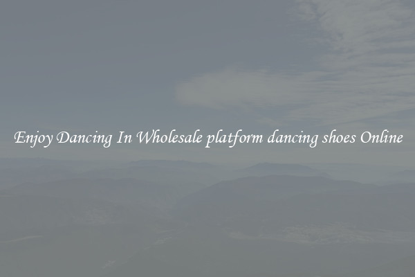 Enjoy Dancing In Wholesale platform dancing shoes Online