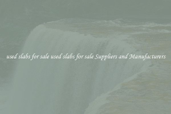 used slabs for sale used slabs for sale Suppliers and Manufacturers