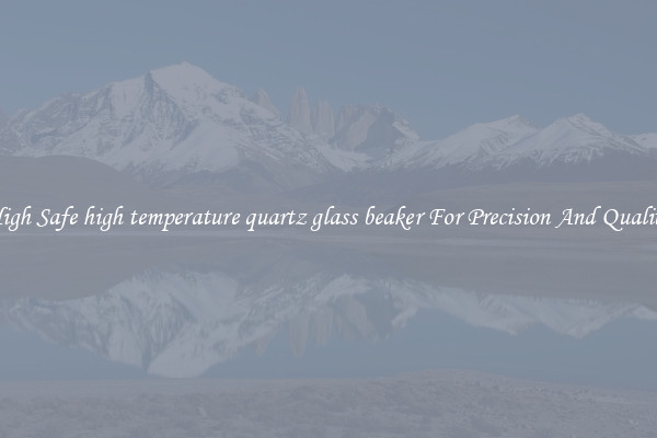 High Safe high temperature quartz glass beaker For Precision And Quality
