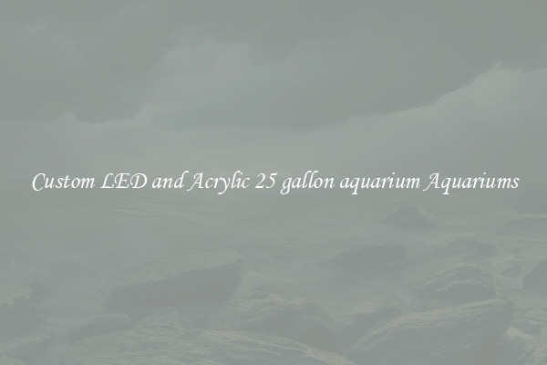 Custom LED and Acrylic 25 gallon aquarium Aquariums
