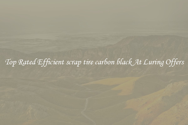 Top Rated Efficient scrap tire carbon black At Luring Offers