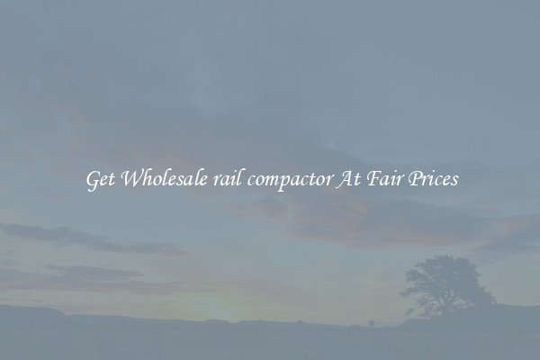 Get Wholesale rail compactor At Fair Prices