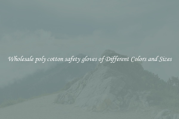Wholesale poly cotton safety gloves of Different Colors and Sizes